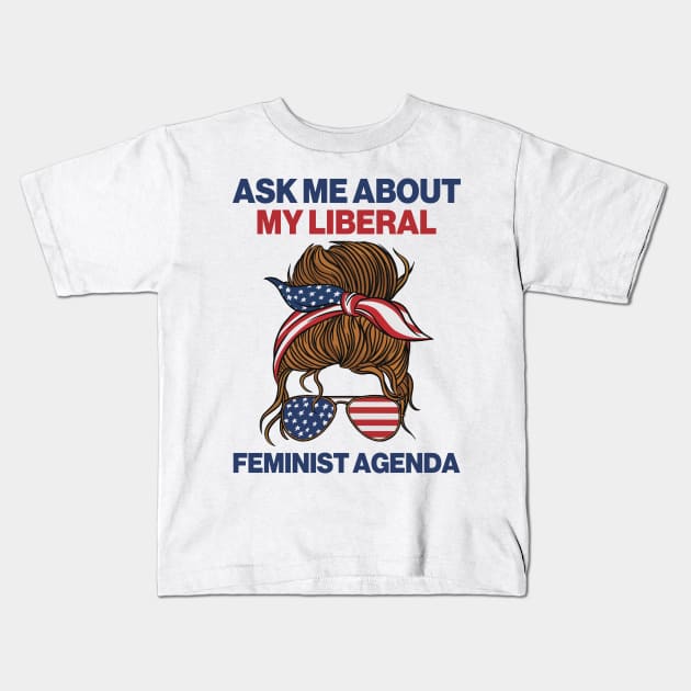 Ask Me About My Liberal Feminist Agenda Kids T-Shirt by Aratack Kinder